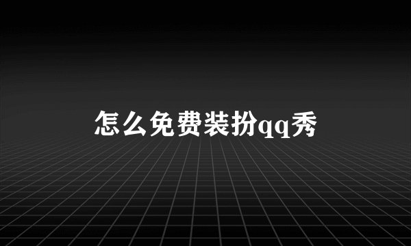 怎么免费装扮qq秀