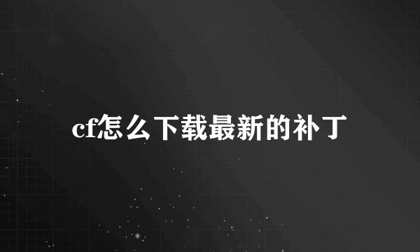 cf怎么下载最新的补丁