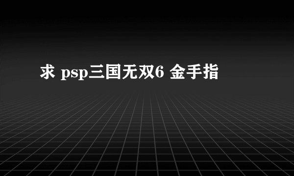 求 psp三国无双6 金手指