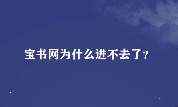 宝书网为什么进不去了？