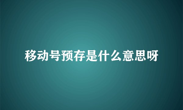 移动号预存是什么意思呀