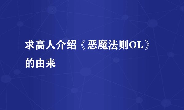 求高人介绍《恶魔法则OL》的由来