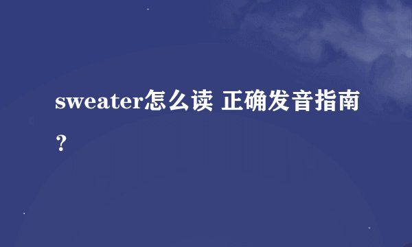 sweater怎么读 正确发音指南？