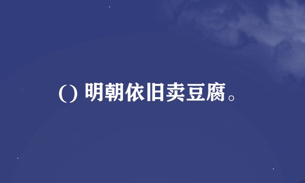 () 明朝依旧卖豆腐。