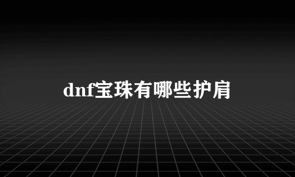 dnf宝珠有哪些护肩