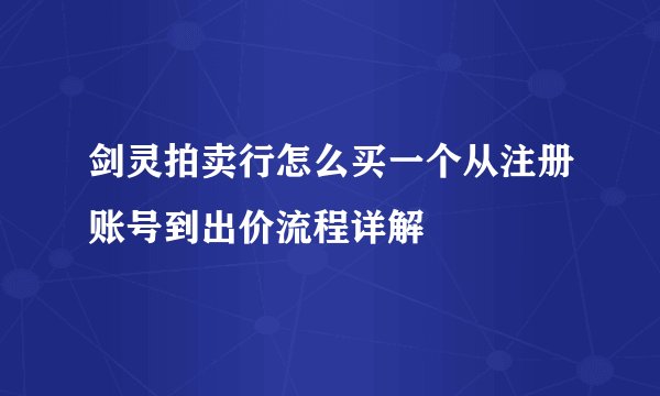 剑灵拍卖行怎么买一个从注册账号到出价流程详解