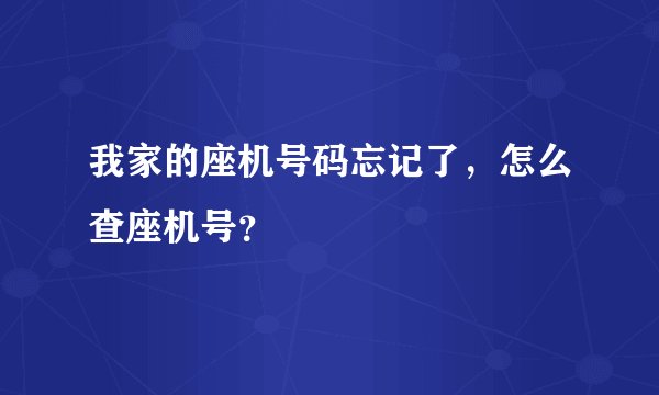 我家的座机号码忘记了，怎么查座机号？