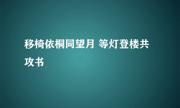 移椅依桐同望月 等灯登楼共攻书