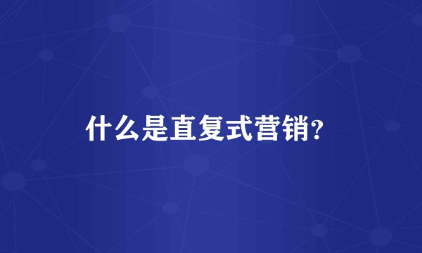 什么是直复式营销？