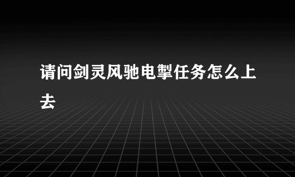 请问剑灵风驰电掣任务怎么上去