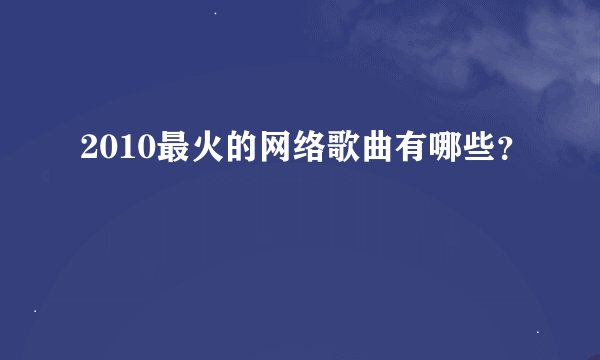 2010最火的网络歌曲有哪些？