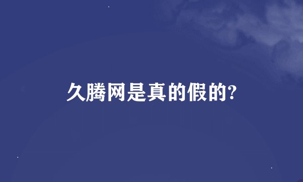 久腾网是真的假的?