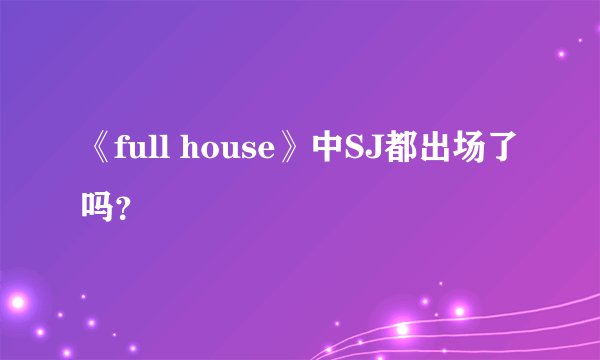 《full house》中SJ都出场了吗？
