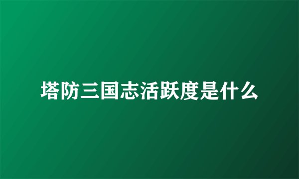 塔防三国志活跃度是什么