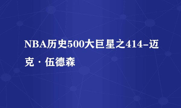 NBA历史500大巨星之414-迈克·伍德森