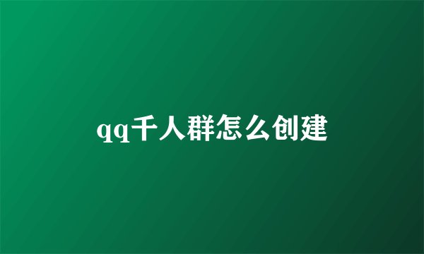 qq千人群怎么创建