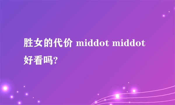 胜女的代价 middot middot 好看吗?