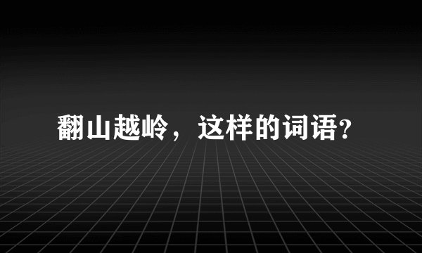 翻山越岭，这样的词语？