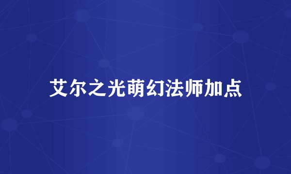 艾尔之光萌幻法师加点