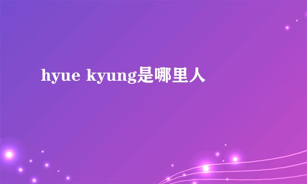 hyue kyung是哪里人