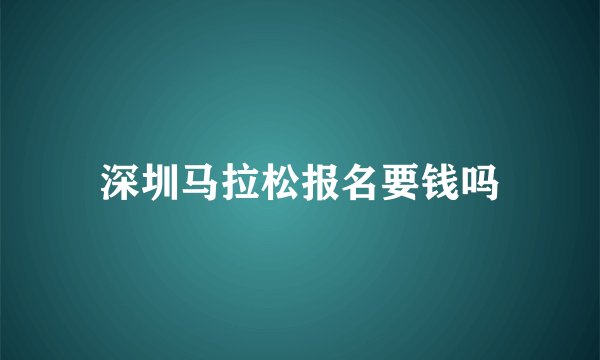 深圳马拉松报名要钱吗