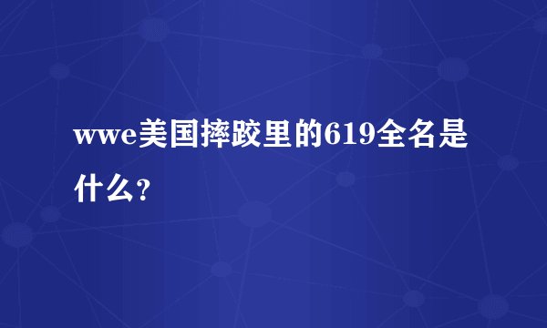 wwe美国摔跤里的619全名是什么？