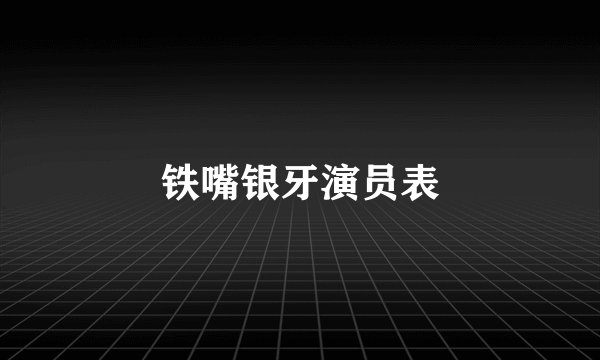 铁嘴银牙演员表