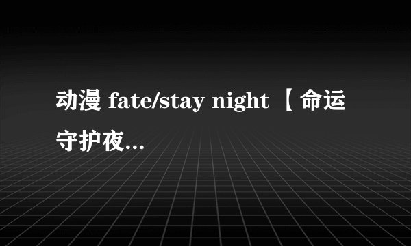 动漫 fate/stay night 【命运守护夜】 的结局怎么样？
