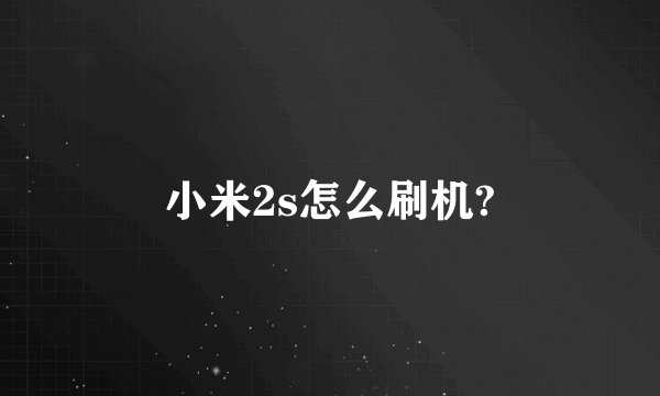 小米2s怎么刷机?