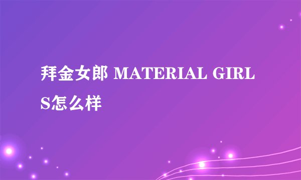 拜金女郎 MATERIAL GIRLS怎么样