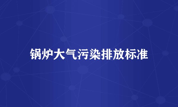 锅炉大气污染排放标准