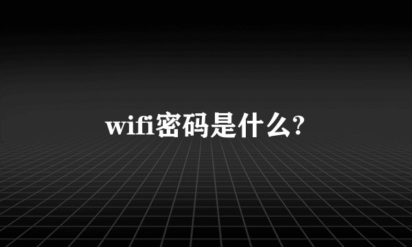 wifi密码是什么?