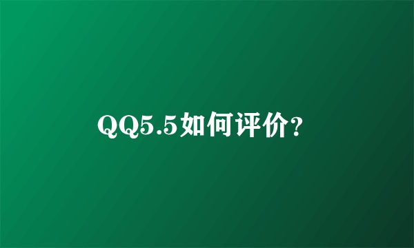 QQ5.5如何评价？