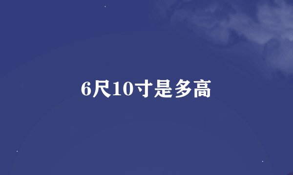 6尺10寸是多高