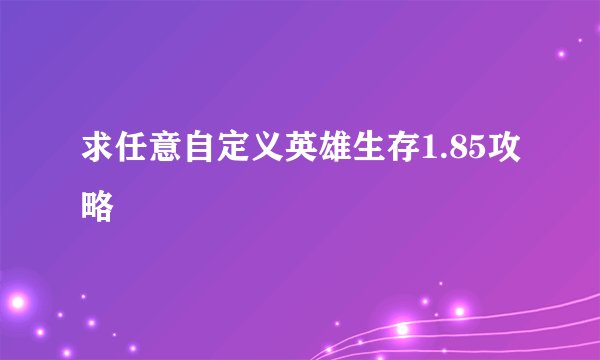 求任意自定义英雄生存1.85攻略