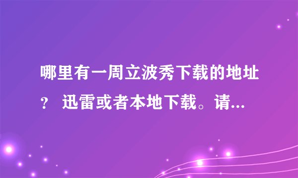 哪里有一周立波秀下载的地址？ 迅雷或者本地下载。请给我具体的链接，谢谢！