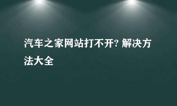 汽车之家网站打不开? 解决方法大全