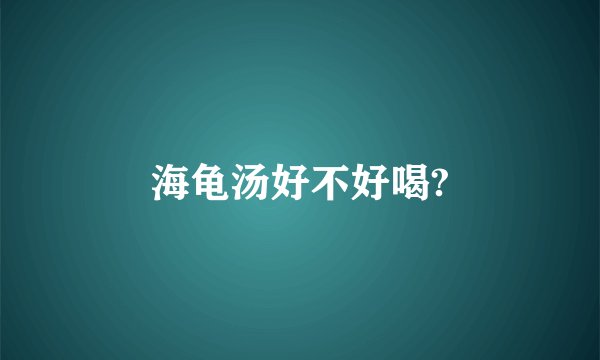 海龟汤好不好喝?