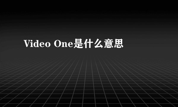 Video One是什么意思