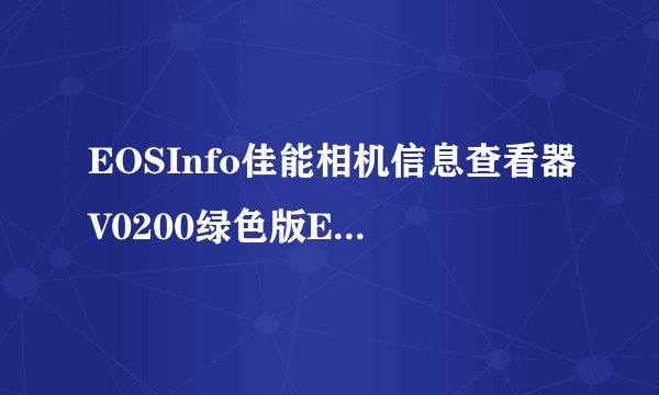 EOSInfo佳能相机信息查看器V0200绿色版EOSInfo佳能相机信息查看器V0200绿色版功能简介