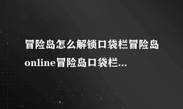冒险岛怎么解锁口袋栏冒险岛online冒险岛口袋栏详解心得