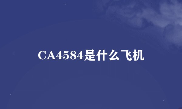 CA4584是什么飞机