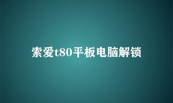 索爱t80平板电脑解锁