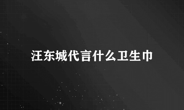 汪东城代言什么卫生巾