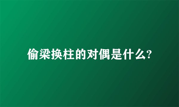 偷梁换柱的对偶是什么?