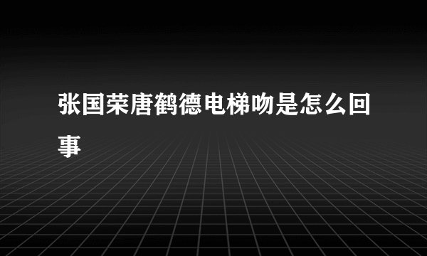 张国荣唐鹤德电梯吻是怎么回事