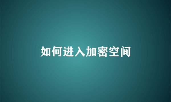 如何进入加密空间