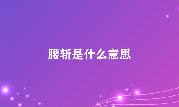 腰斩是什么意思