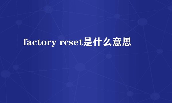 factory rcset是什么意思
