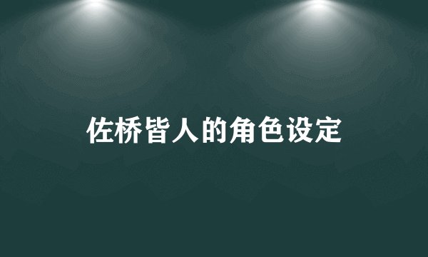 佐桥皆人的角色设定